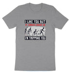 I Like You But if Zombies Chase Us I'm Tripping You | Mens & Ladies T-Shirt