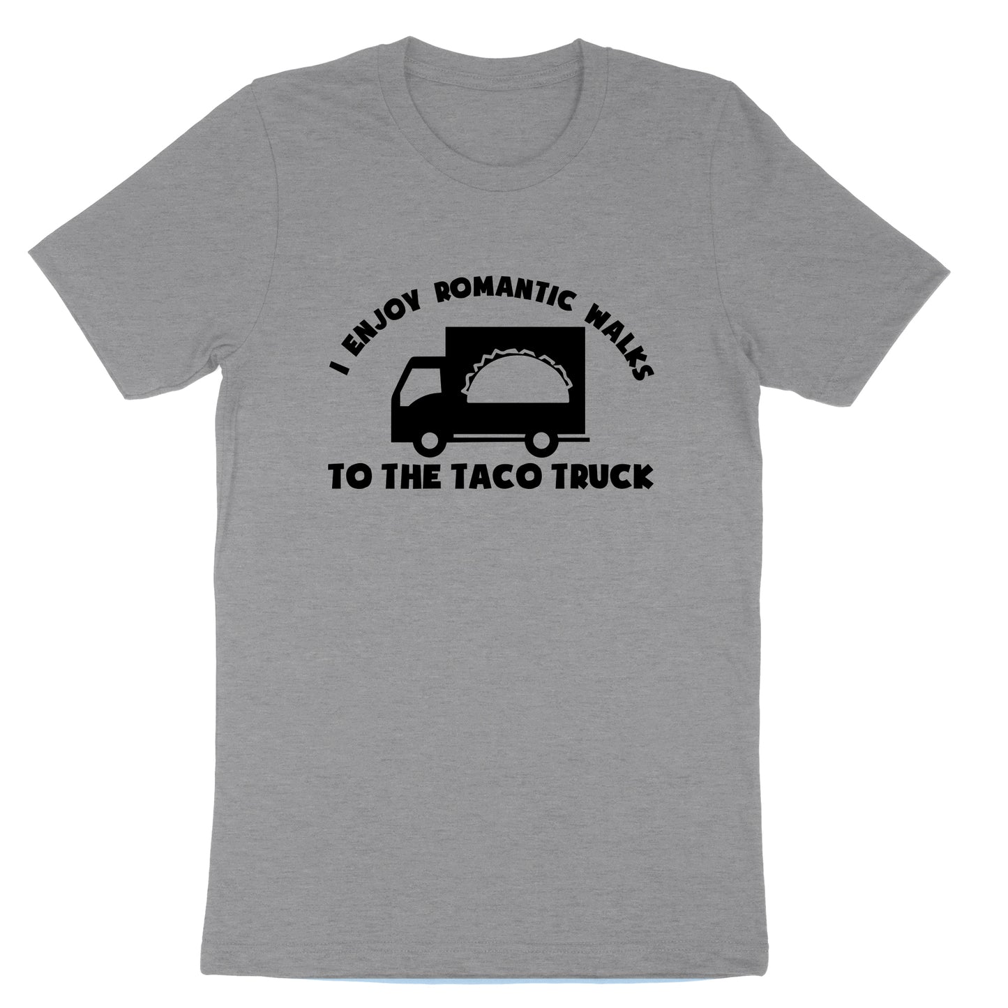 I Enjoy Romantic Walks to the Taco Truck | Mens & Ladies T-Shirt