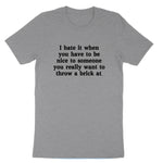 I Hate When You Have to Be Nice to Someone | Mens & Ladies T-Shirt