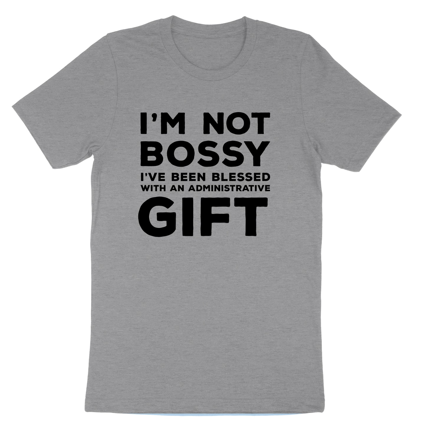 I'm Not Bossy I've Been Blessed with an Administrative Gift | Mens & Ladies T-Shirt