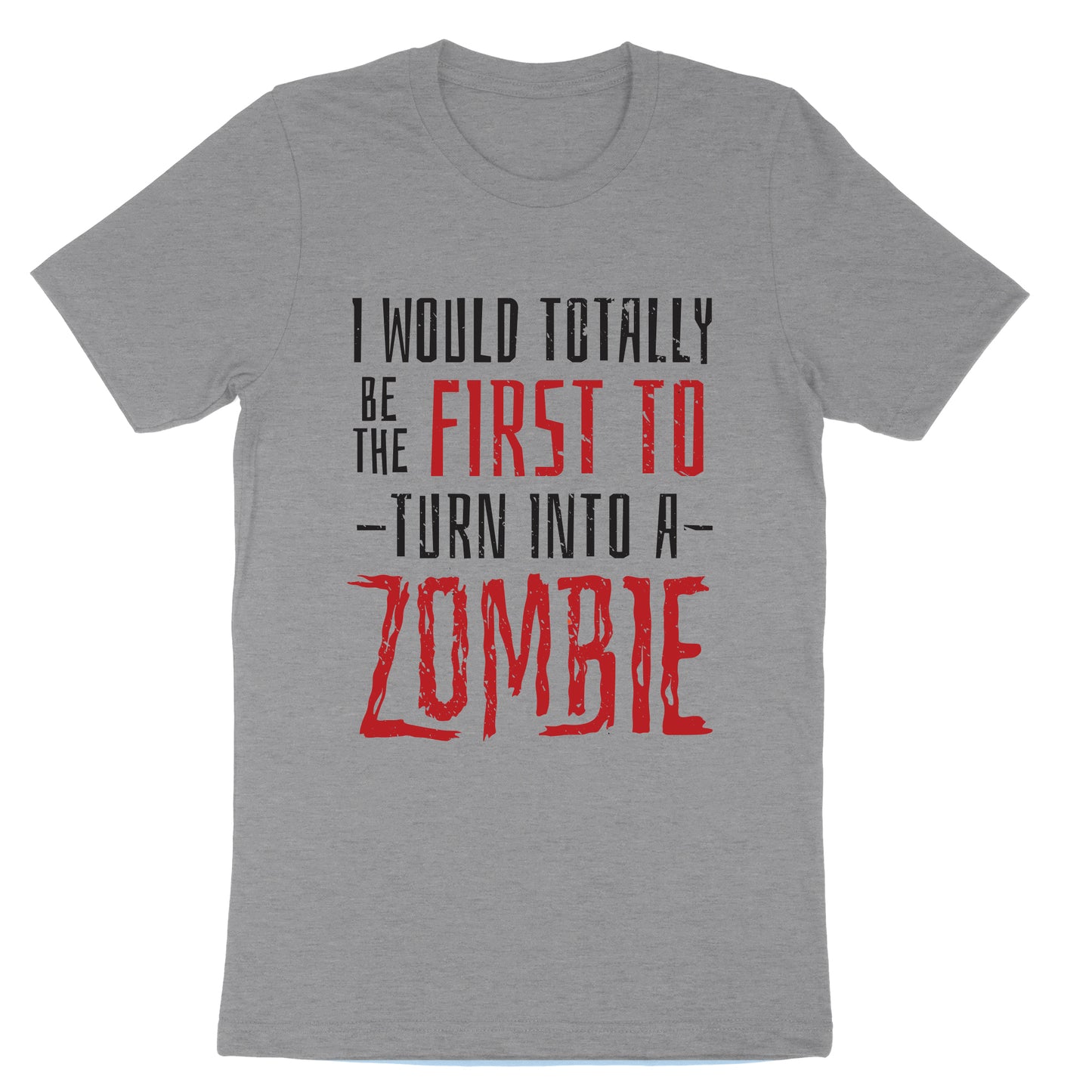 I Would Totally be the First to Turn into a Zombie | Mens & Ladies T-Shirt