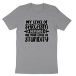 My Level of Sarcasm Depends on Your Level of Stupidity | Mens & Ladies T-Shirt