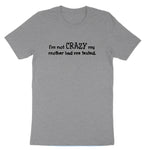 I'm Not Crazy My Mother Had Me Tested | Mens & Ladies T-Shirt