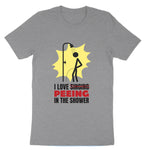 I Love Peeing in the Shower | Mens & Ladies T-Shirt