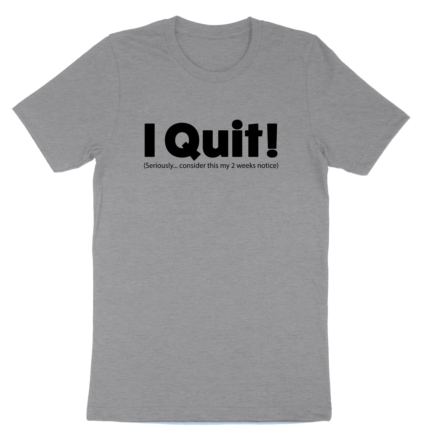 I Quit | Mens & Ladies T-Shirt