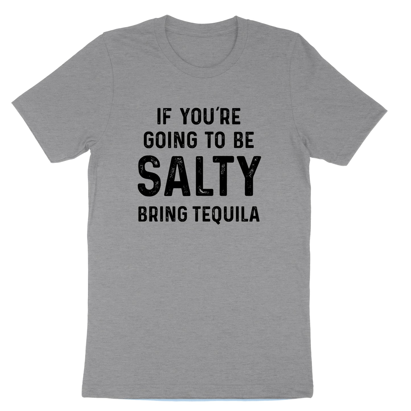 If You're Going to Be Salty Bring Tequila | Mens & Ladies T-Shirt