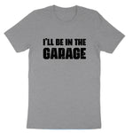 I'll Be in the Garage | Mens T-Shirt