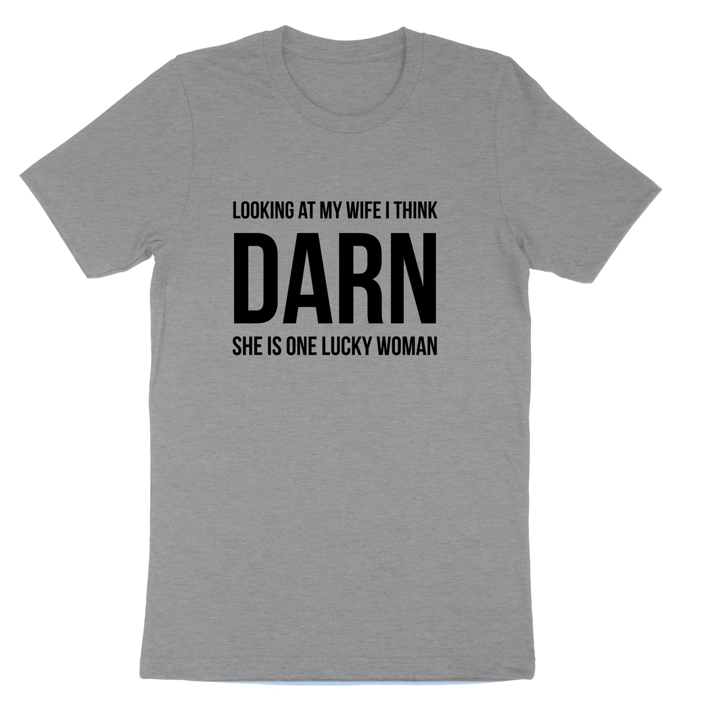 Looking at My Wife I Think Darn She is One Lucky Woman | Mens & Ladies T-Shirt