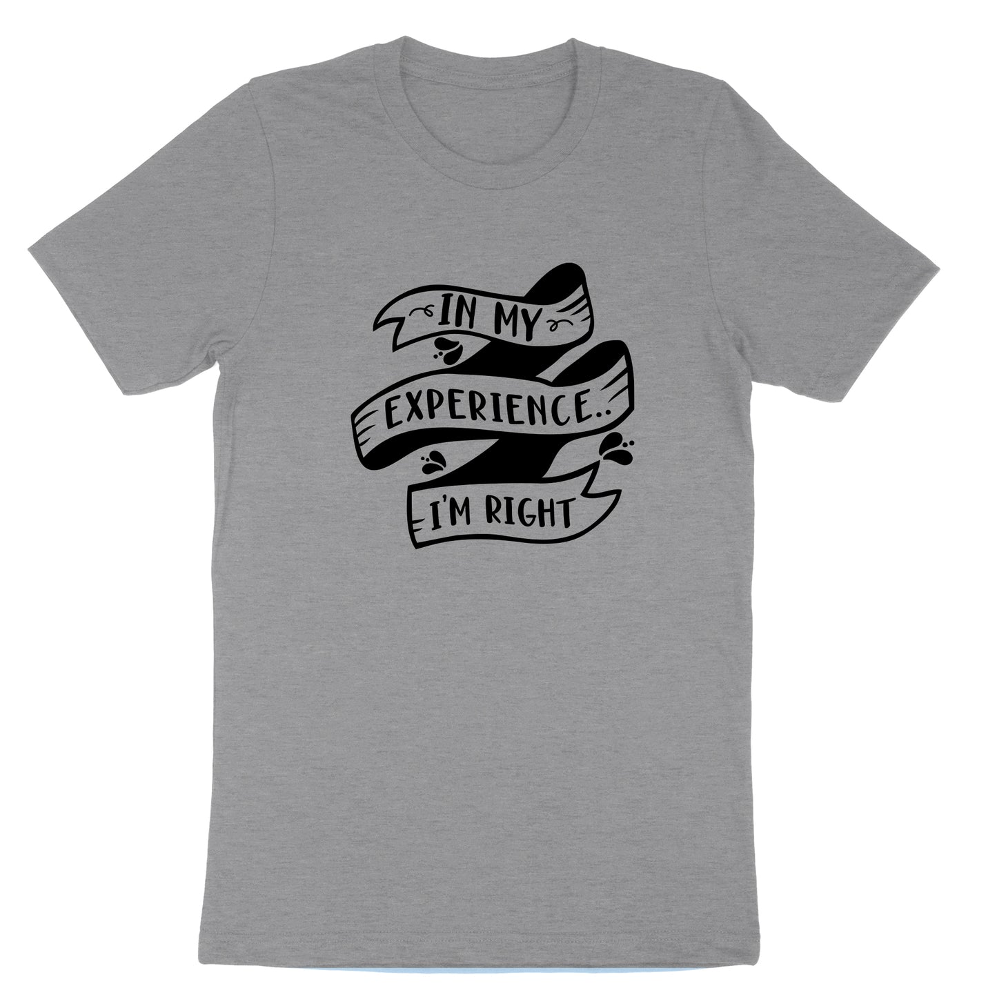 In My Experience I'm Right | Mens & Ladies T-Shirt