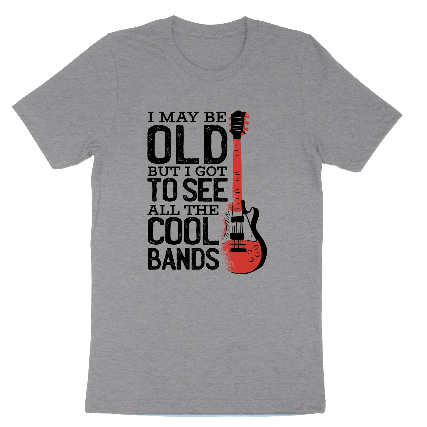 I May Be Old But I Got to See All the Cool Bands Version 1 | Mens & Ladies T-Shirt