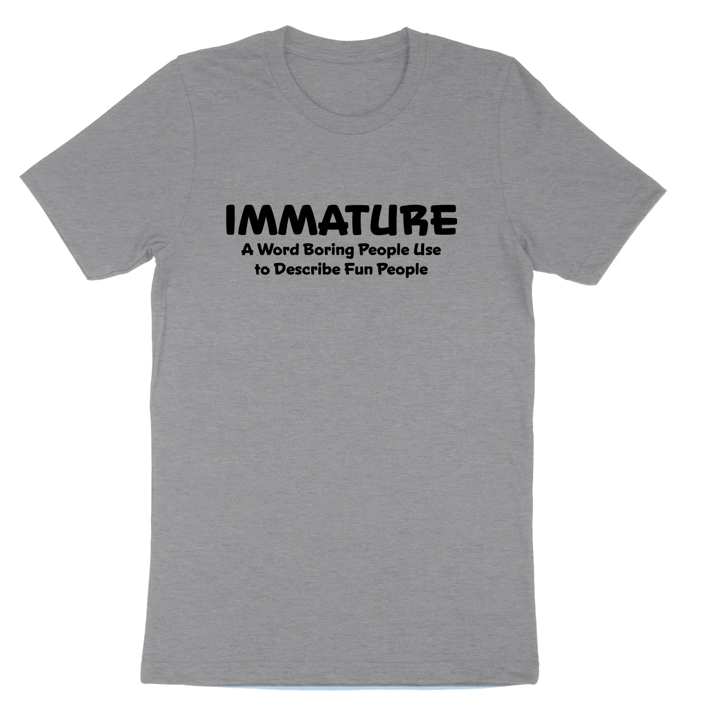 Immature A Word Boring People Use | Mens & Ladies T-Shirt