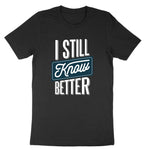 I Still Know Better | Mens & Ladies T-Shirt