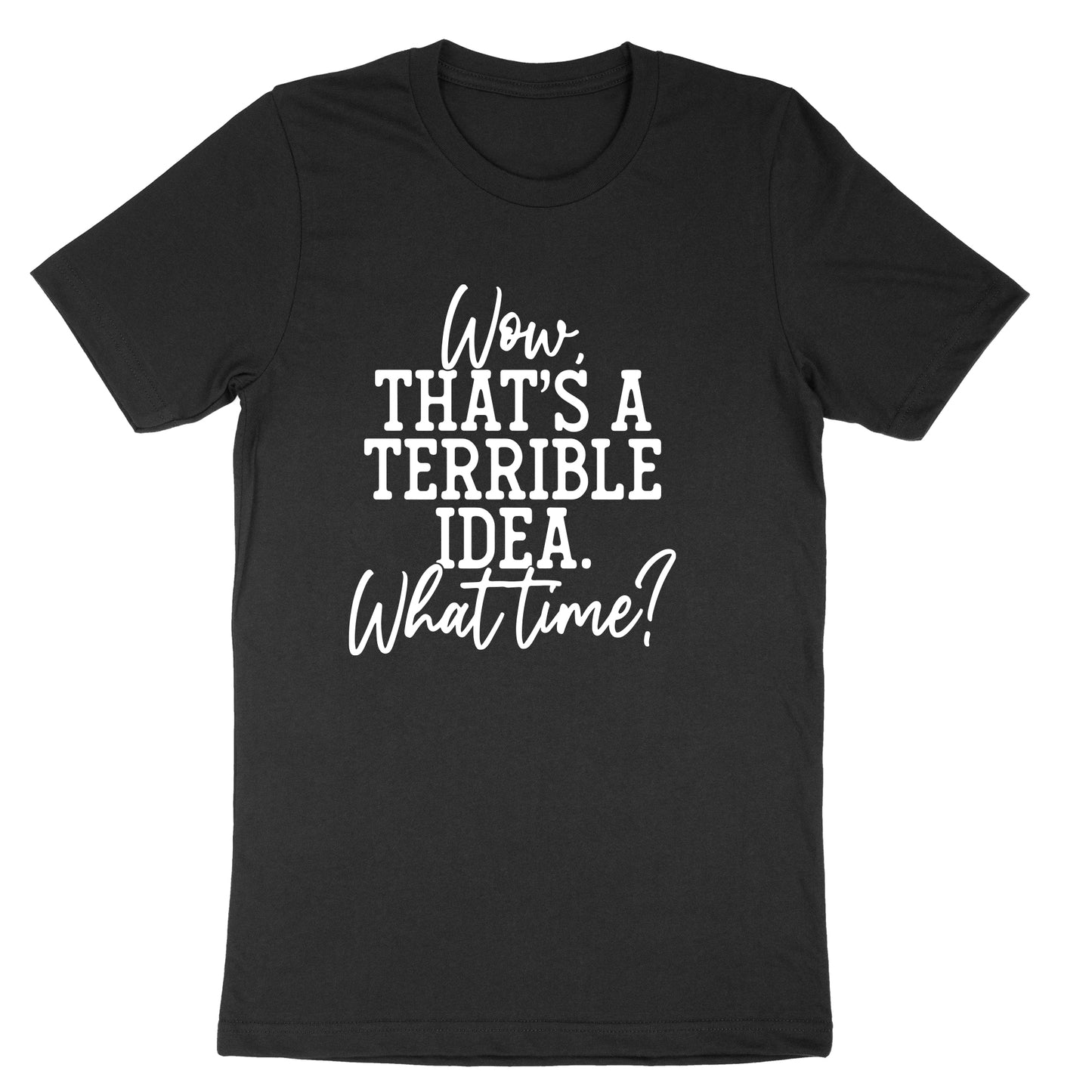 Wow Thats a Terrible Idea | Mens & Ladies T-Shirt