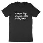 I Enjoy Long Romantic Walks to the Fridge | Mens & Ladies T-Shirt