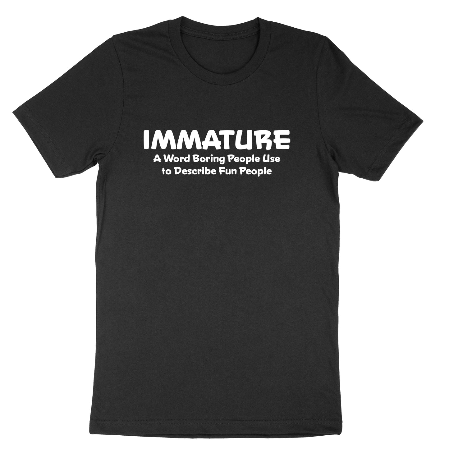 Immature A Word Boring People Use | Mens & Ladies T-Shirt