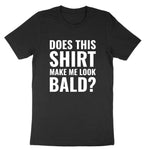 Does this Shirt Make Me Look Bald | Mens T-Shirt