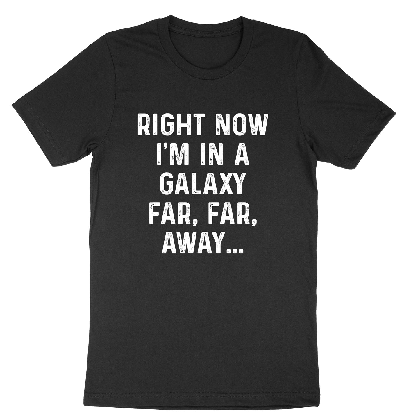 Right Now I'm in a Galaxy Far Far Away | Mens & Ladies T-Shirt