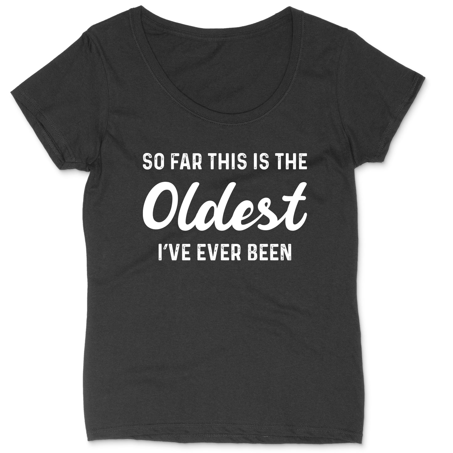 So Far this is the Oldest I've Ever Been | Ladies Plus Size T-Shirt