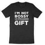 I'm Not Bossy I've Been Blessed with an Administrative Gift | Mens & Ladies T-Shirt