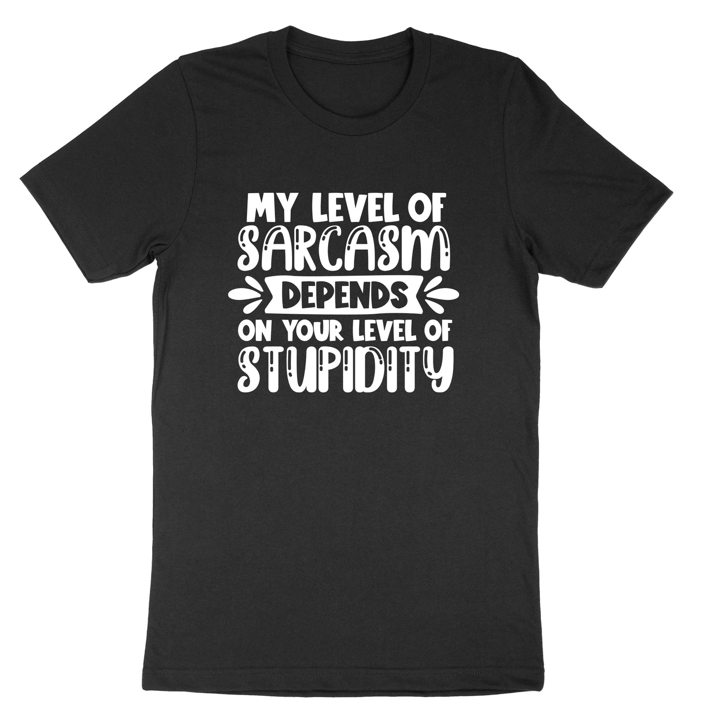 My Level of Sarcasm Depends on Your Level of Stupidity | Mens & Ladies T-Shirt