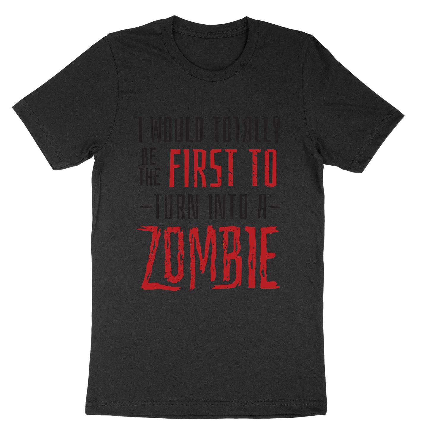 I Would Totally be the First to Turn into a Zombie | Mens & Ladies T-Shirt