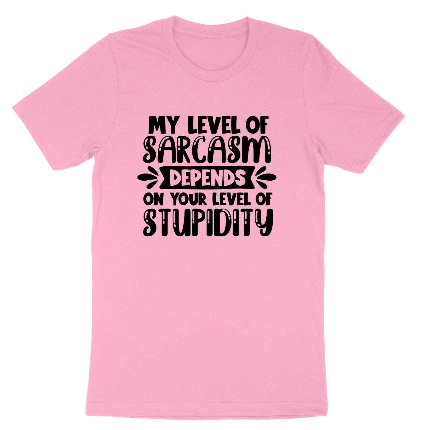 My Level of Sarcasm Depends on Your Level of Stupidity | Mens & Ladies T-Shirt