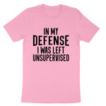 In My Defense I Was Left Unsupervised | Mens & Ladies T-Shirt