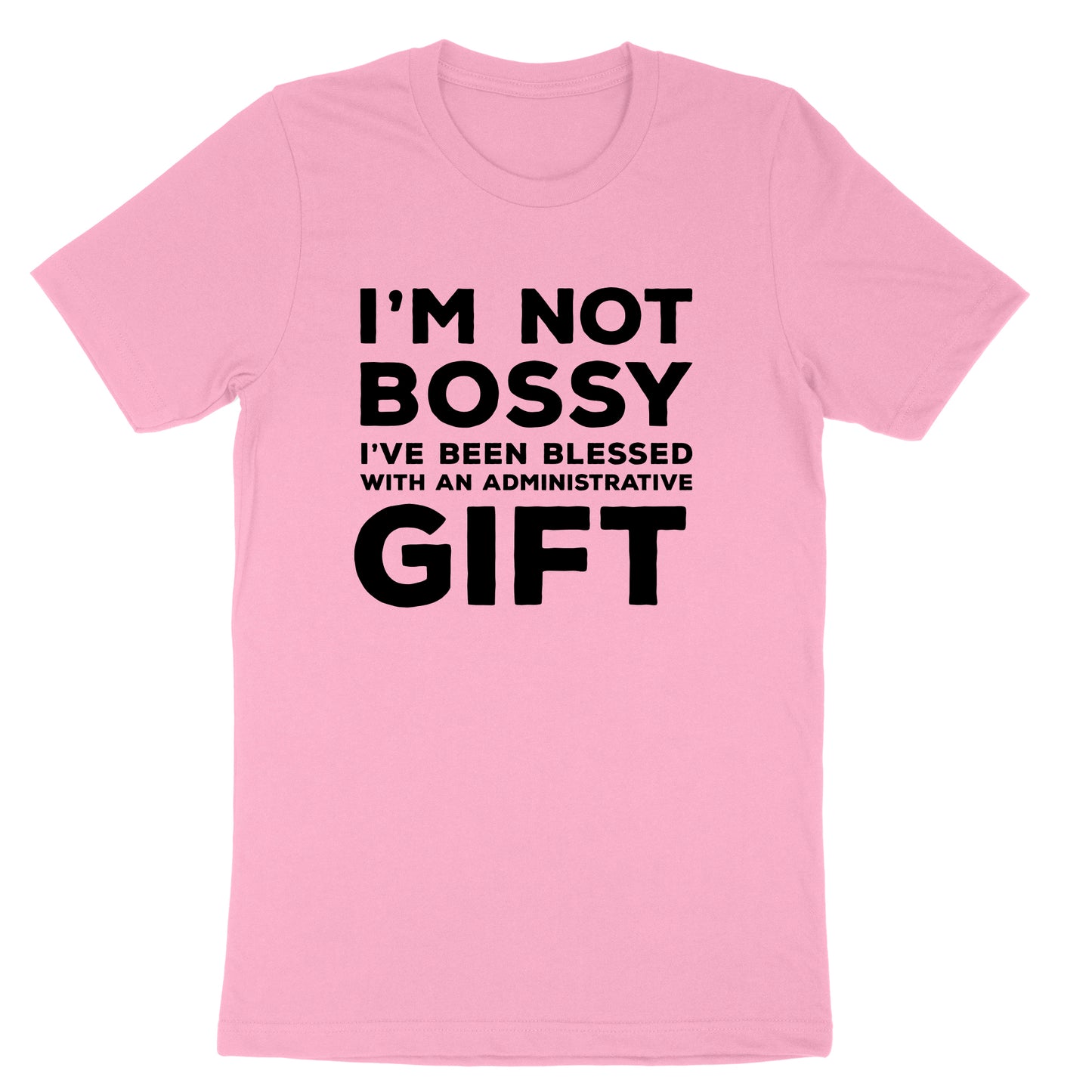 I'm Not Bossy I've Been Blessed with an Administrative Gift | Mens & Ladies T-Shirt