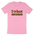 I Love Hot Moms | Mens & Ladies T-Shirt