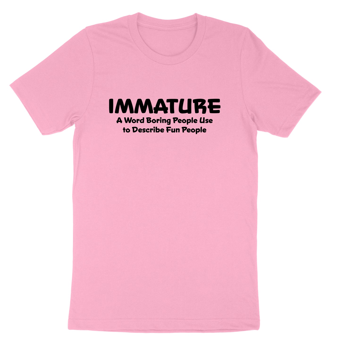 Immature A Word Boring People Use | Mens & Ladies T-Shirt