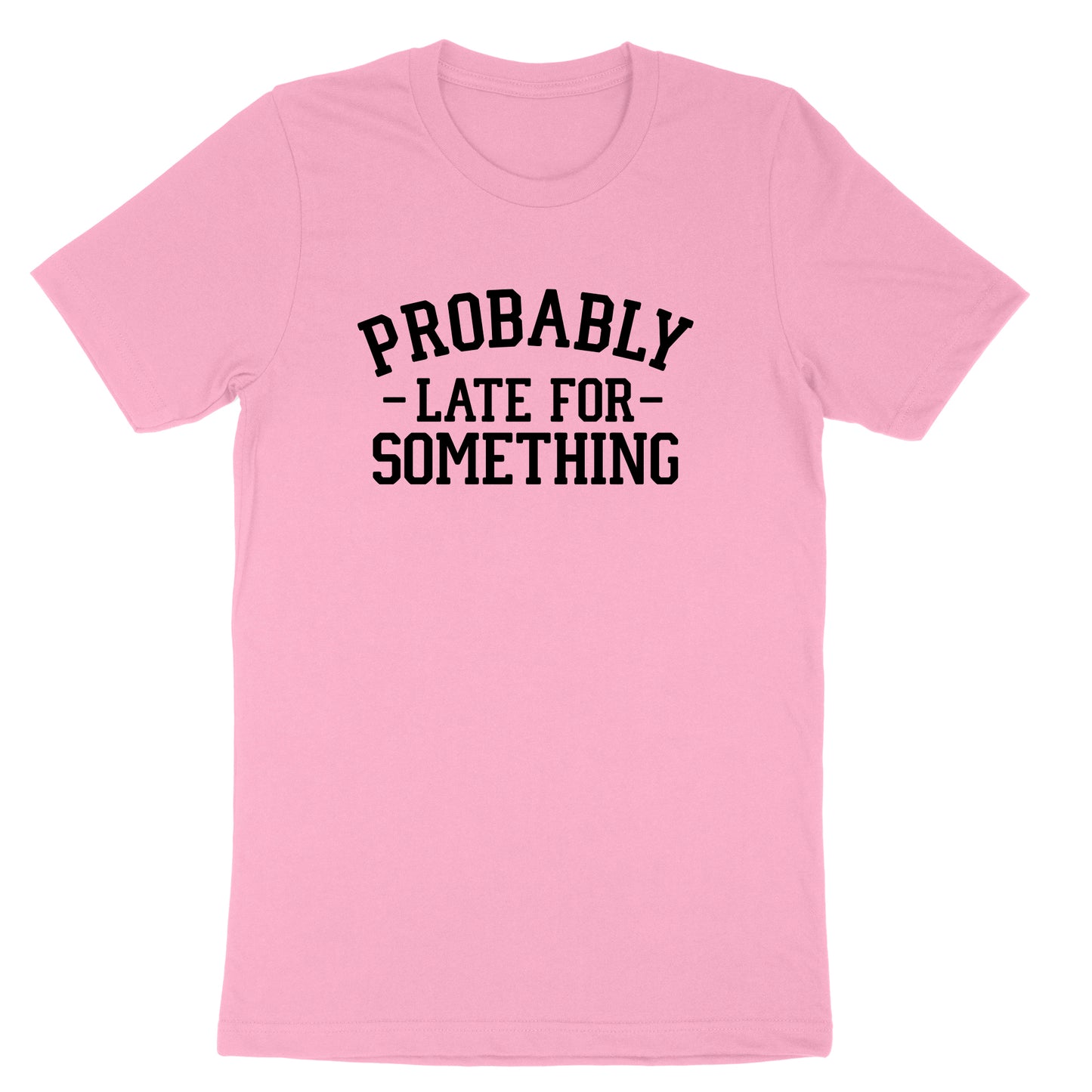 Probably Late for Something | Mens & Ladies T-Shirt