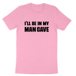 I'll Be in My Man Cave | Mens & Ladies T-Shirt (Copy)