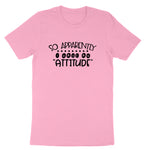 So Apparently I Have an Attitude | Mens & Ladies T-Shirt