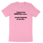 I Tried to be Normal | Mens & Ladies T-Shirt