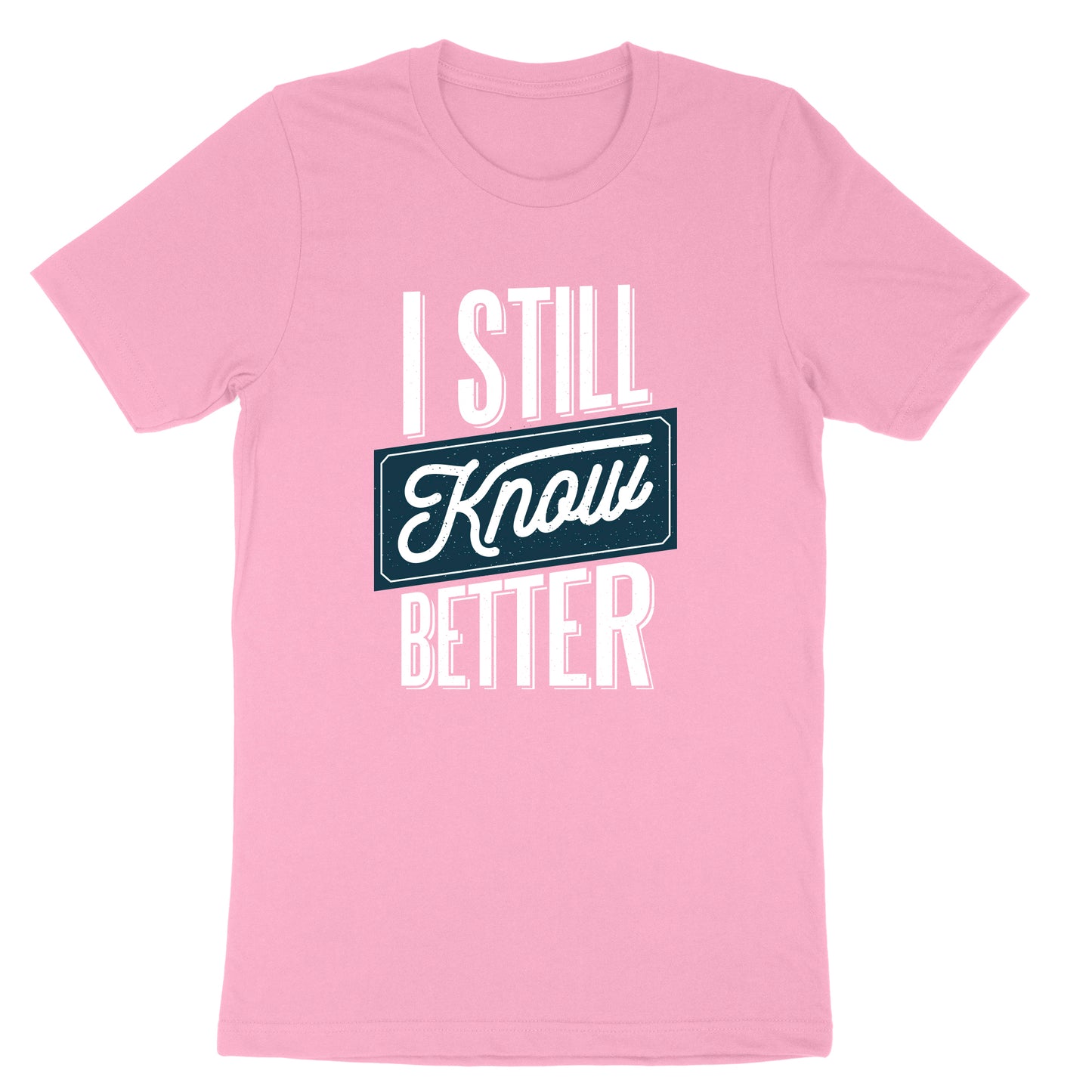 I Still Know Better | Mens & Ladies T-Shirt