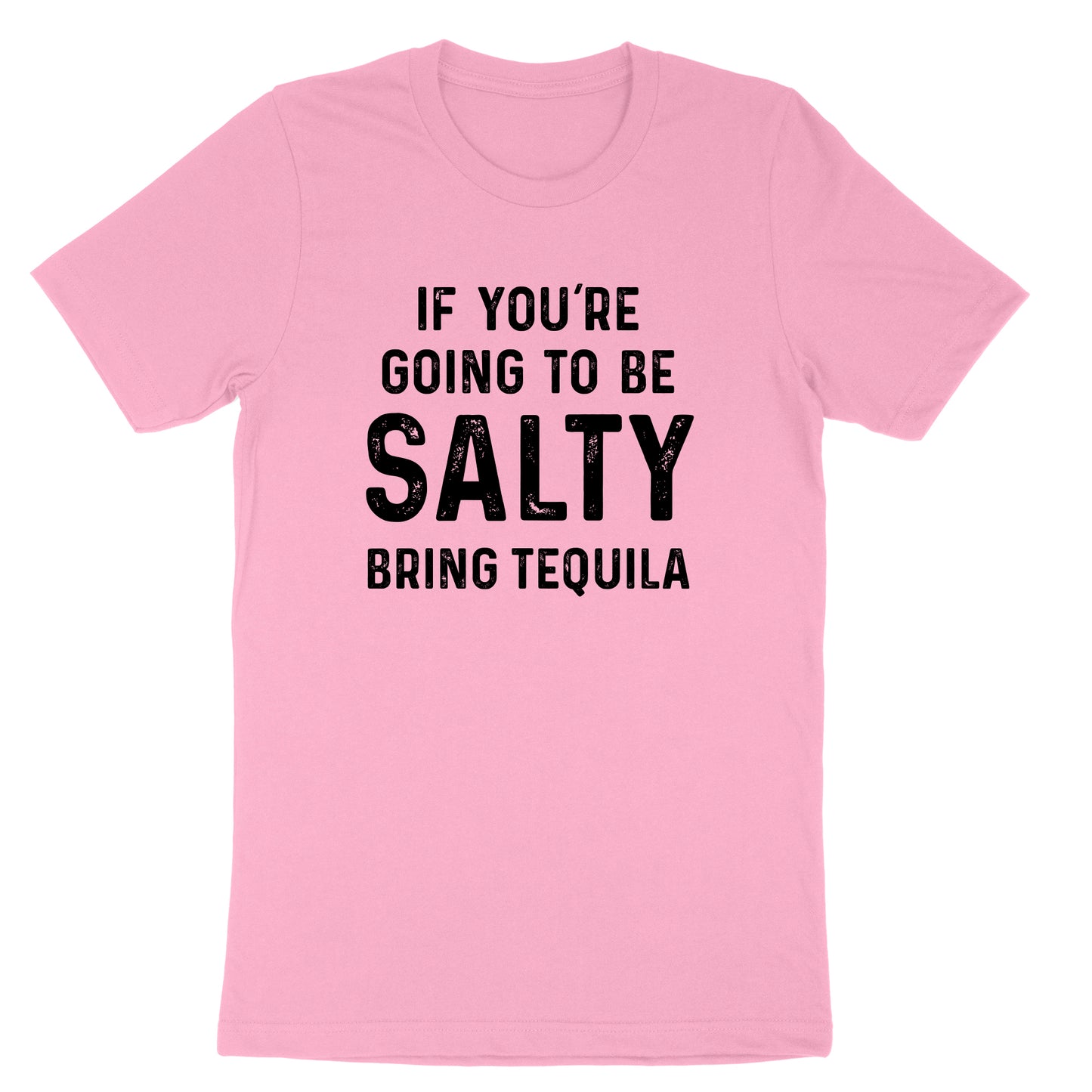 If You're Going to Be Salty Bring Tequila | Mens & Ladies T-Shirt