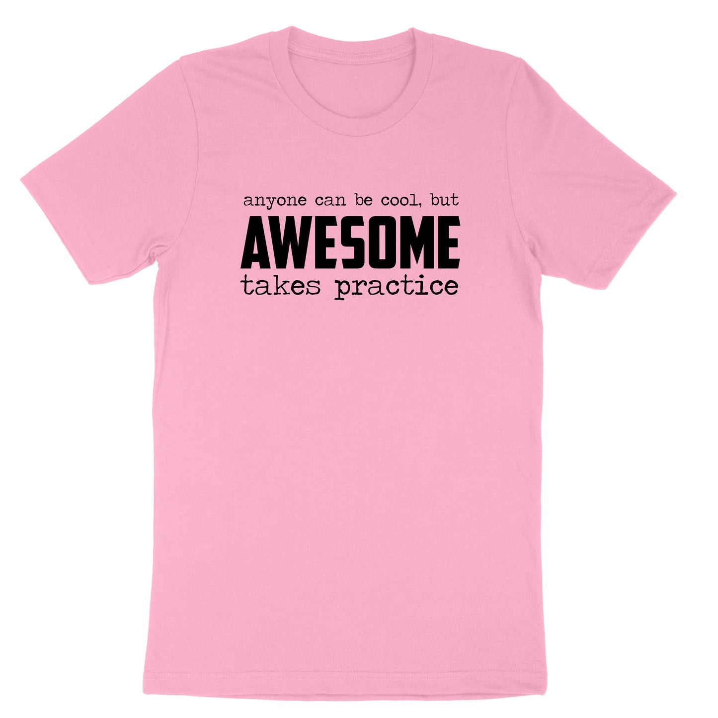 Awesome Takes Practice | Mens & Ladies T-Shirt