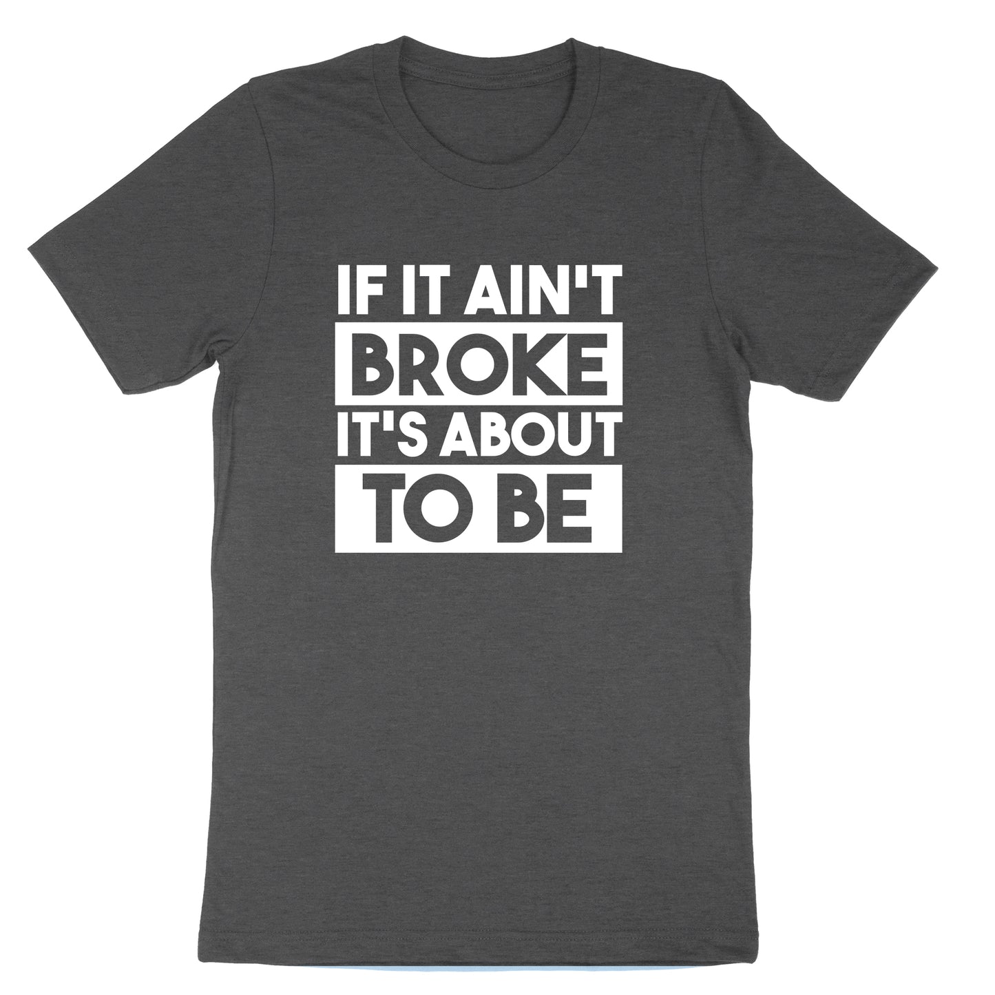 If It Ain't Broke It's About to Be | Mens & Ladies T-Shirt