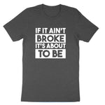 If It Ain't Broke It's About to Be | Mens & Ladies T-Shirt