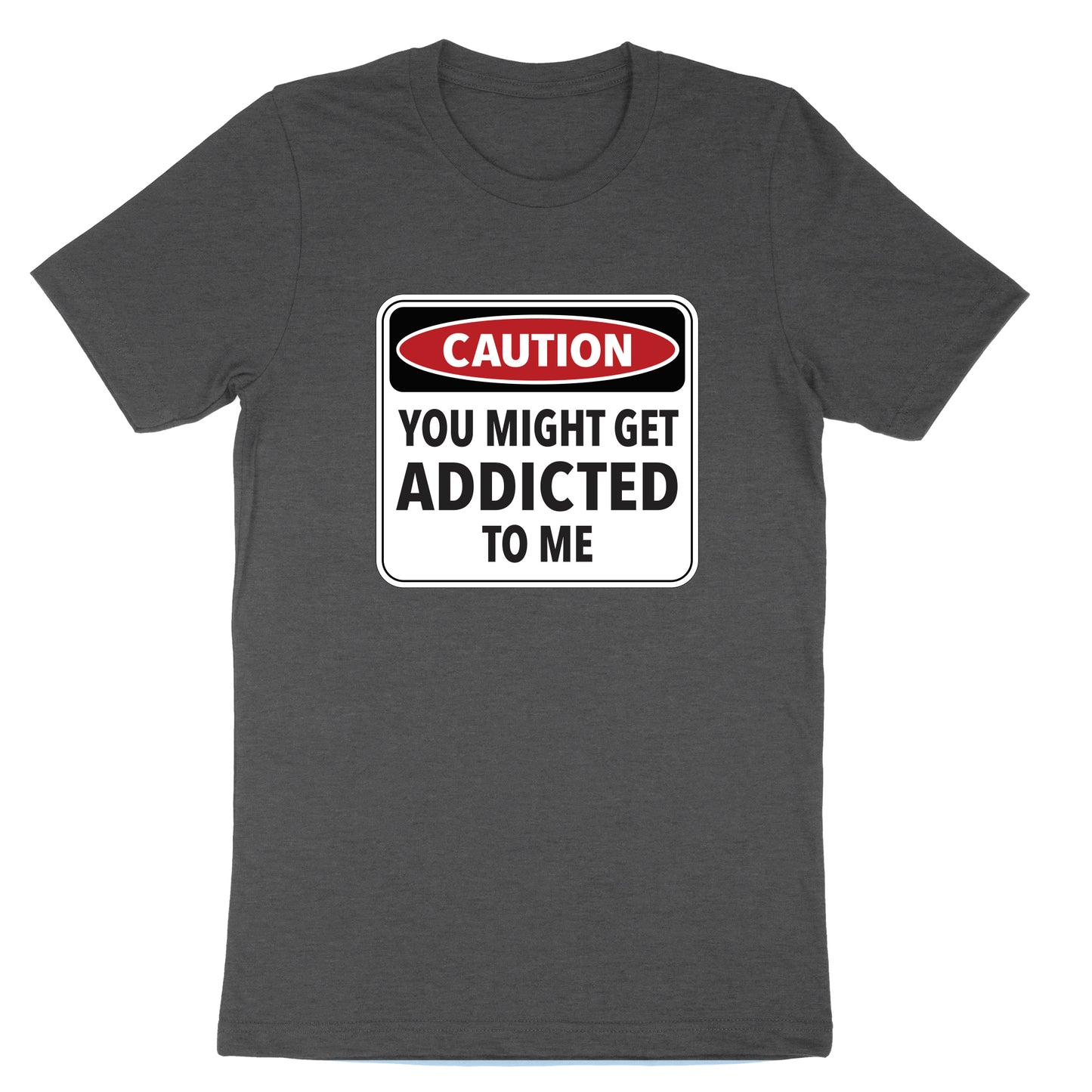 Caution You Might Get Addicted to Me | Mens & Ladies T-Shirt (Copy) (Copy)