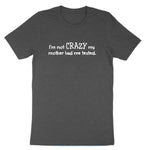 I'm Not Crazy My Mother Had Me Tested | Mens & Ladies T-Shirt