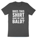 Does this Shirt Make Me Look Bald | Mens T-Shirt