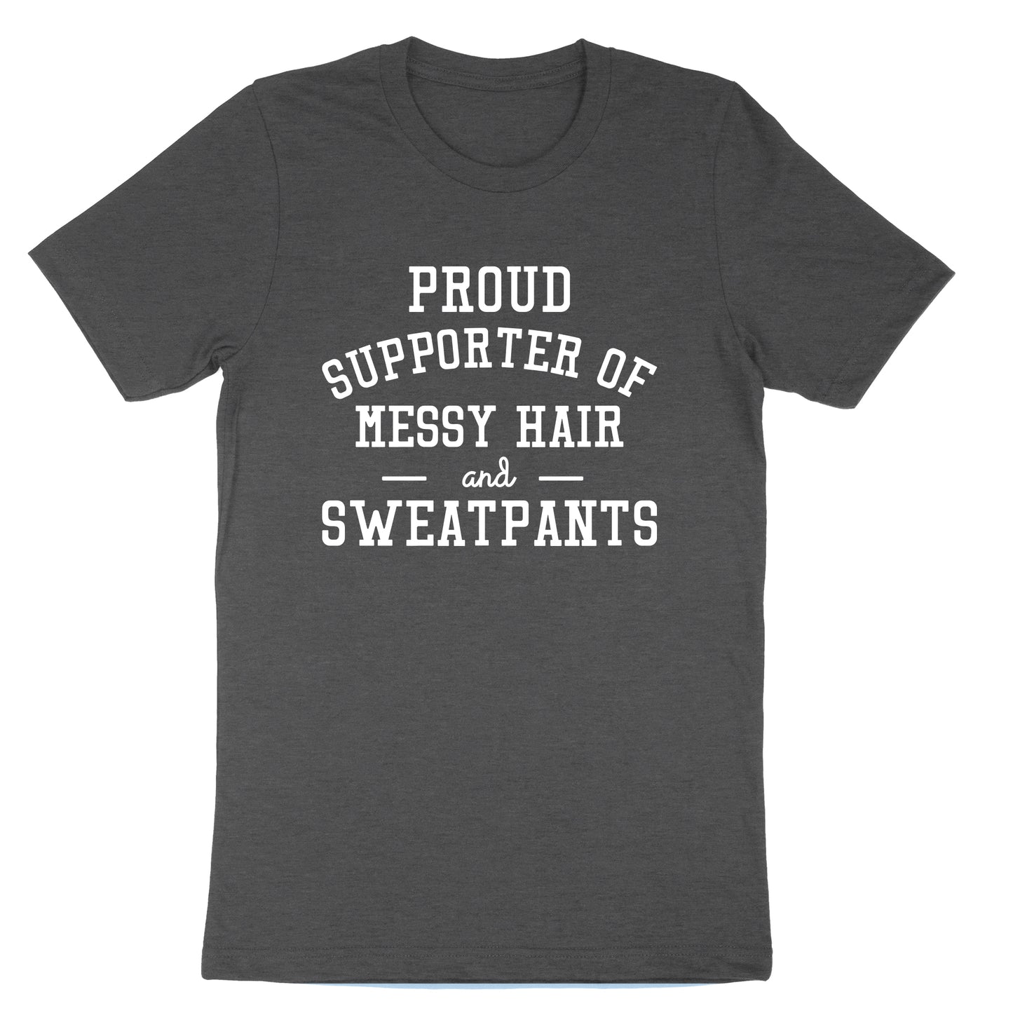 Proud Supporter of Messy Hair and Sweatpants | Mens & Ladies T-Shirt