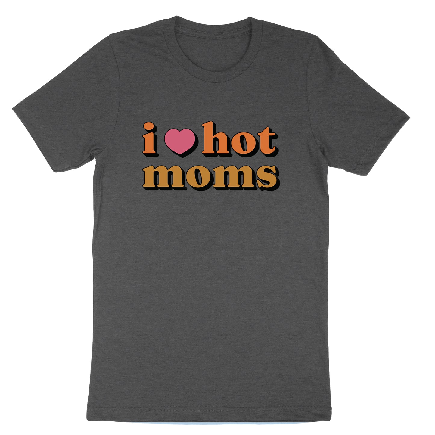 I Love Hot Moms | Mens & Ladies T-Shirt