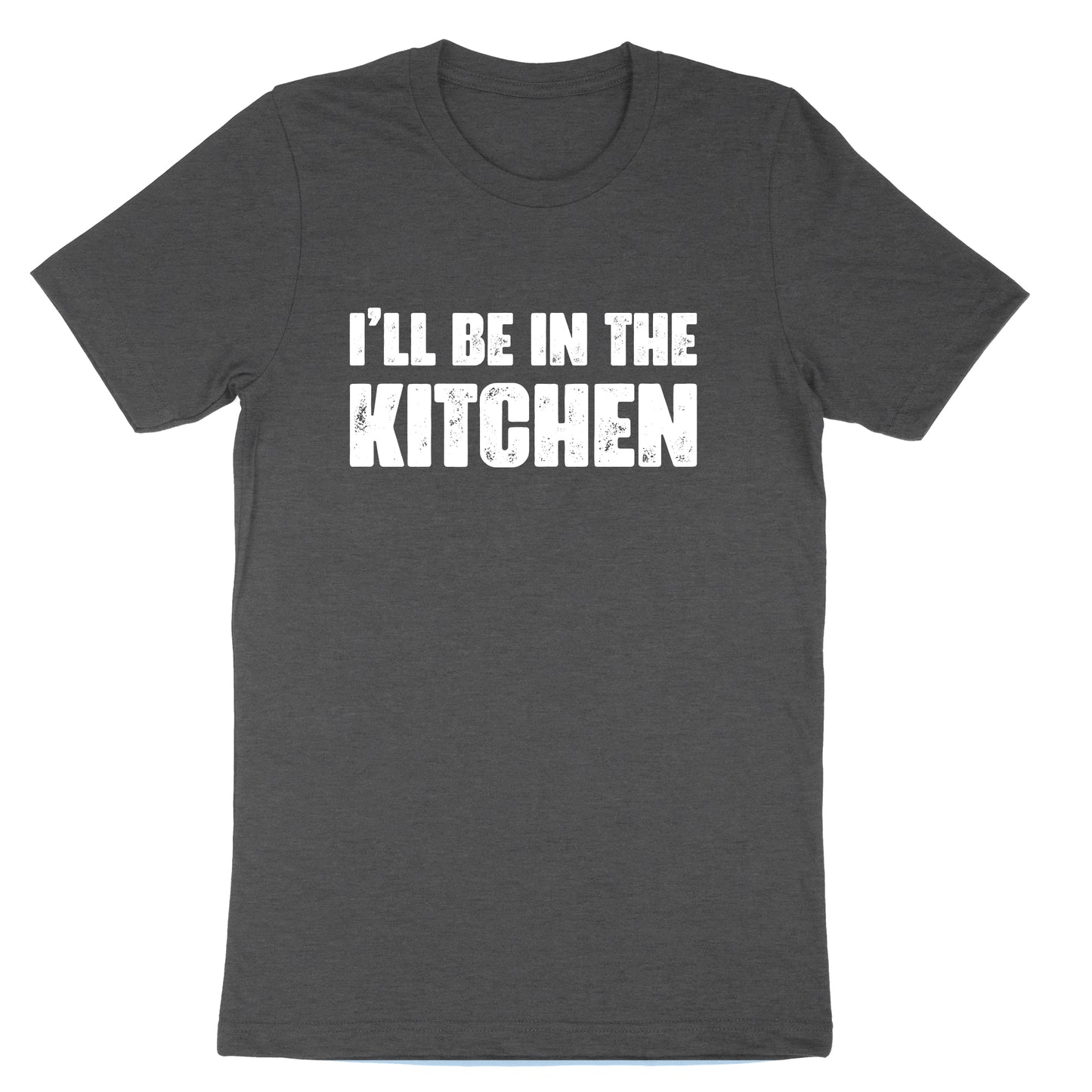 I'll Be in the Kitchen | Mens & Ladies T-Shirt