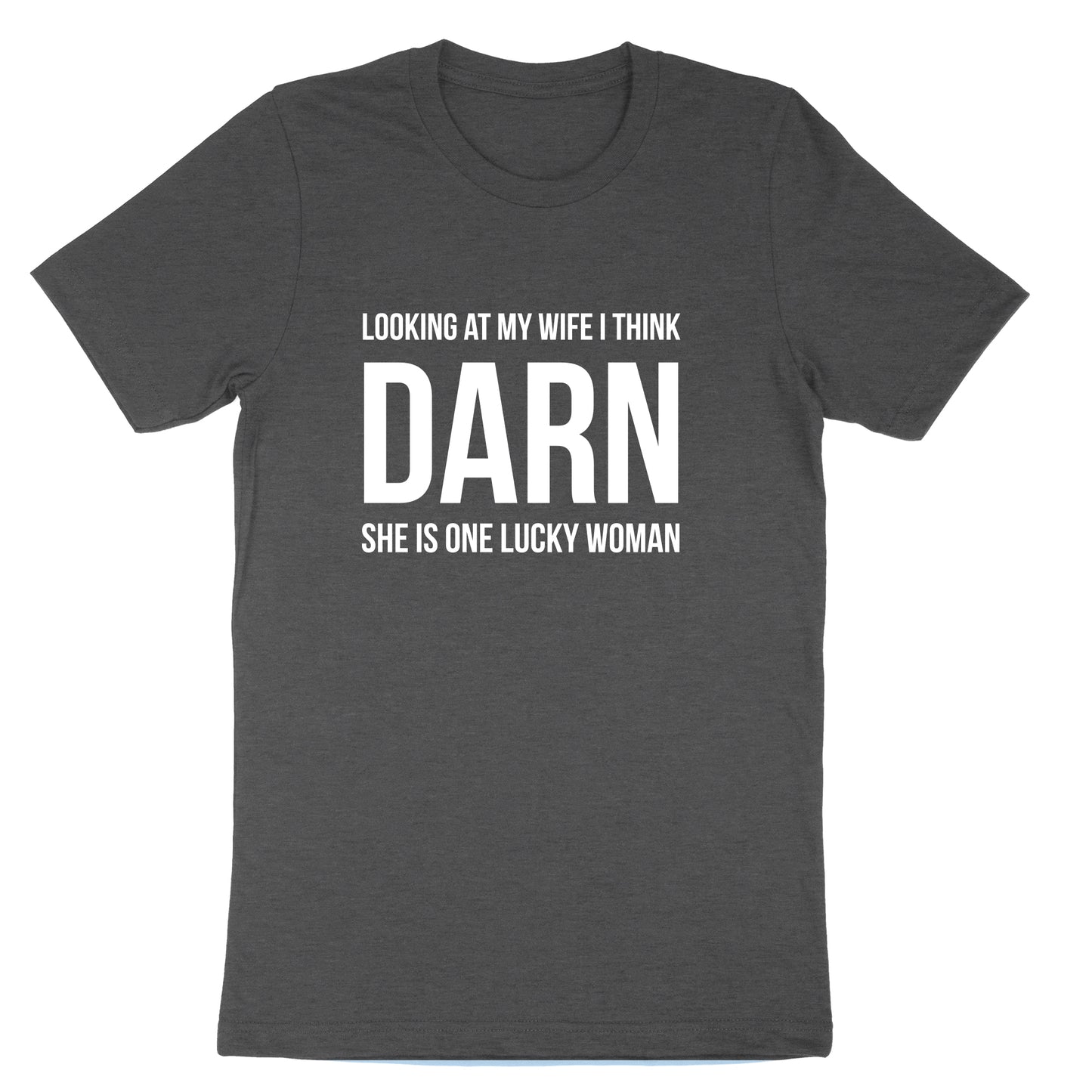 Looking at My Wife I Think Darn She is One Lucky Woman | Mens & Ladies T-Shirt