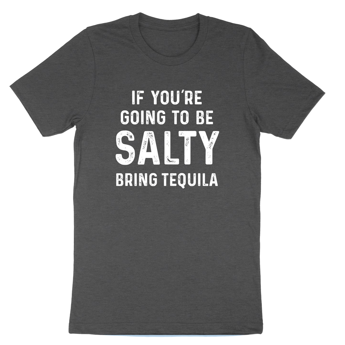 If You're Going to Be Salty Bring Tequila | Mens & Ladies T-Shirt