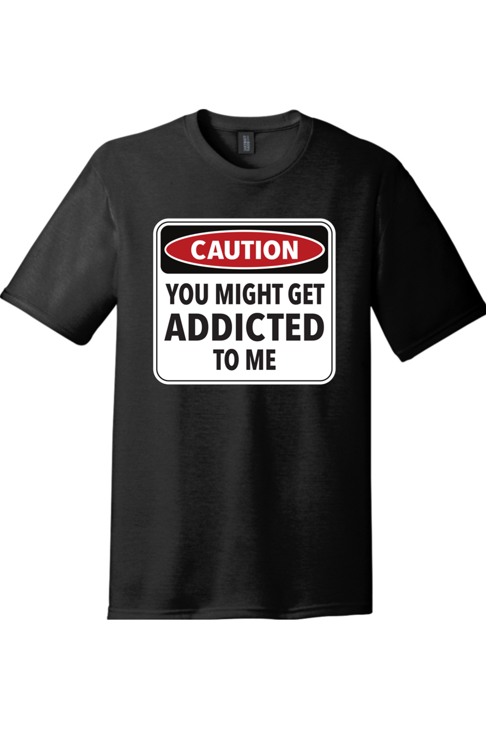 Caution You Might Get Addicted to Me | Funny T-Shirts for Men and Ladies