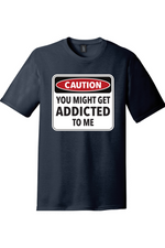 Caution You Might Get Addicted to Me | Funny T-Shirts for Men and Ladies