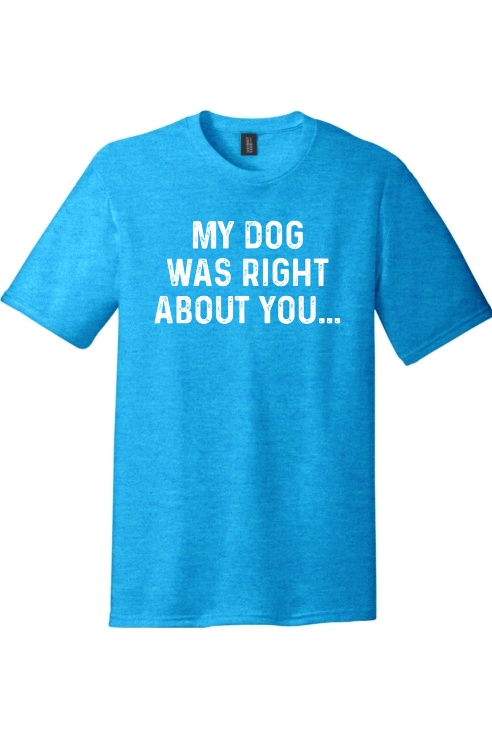 My Dog was Right About You | District Perfect Tri Tee